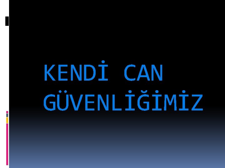 KENDİ CAN GÜVENLİĞİMİZ 