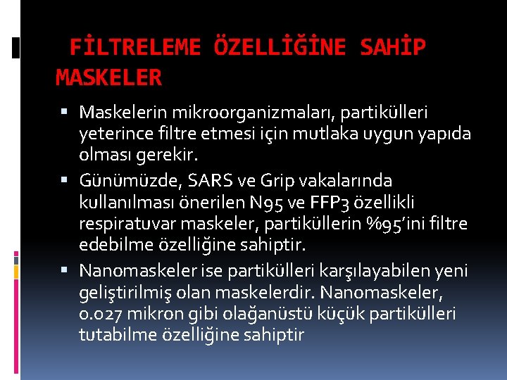 FİLTRELEME ÖZELLİĞİNE SAHİP MASKELER Maskelerin mikroorganizmaları, partikülleri yeterince filtre etmesi için mutlaka uygun yapıda