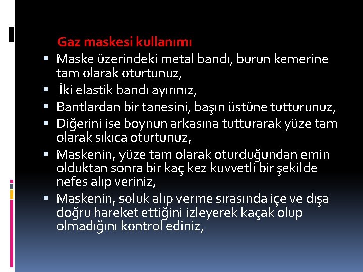 Gaz maskesi kullanımı Maske üzerindeki metal bandı, burun kemerine tam olarak oturtunuz, İki