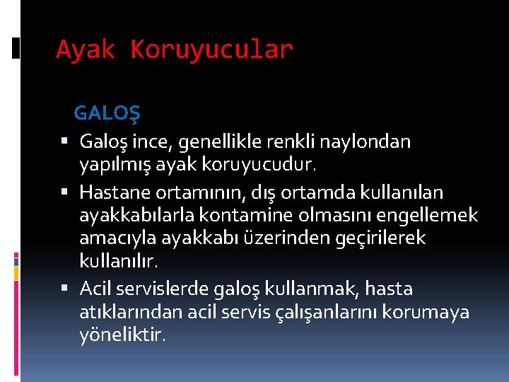 Ayak Koruyucular GALOŞ Galoş ince, genellikle renkli naylondan yapılmış ayak koruyucudur. Hastane ortamının, dış