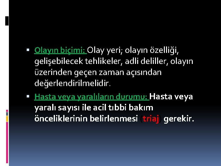 Olay yerinde, yeterli acil tıbbi bakımın yapılabilmesi için şu hususlar değerlendirilmelidir: Olayın biçimi: Olay