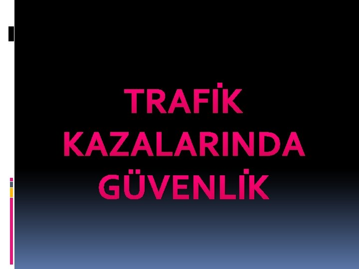 TRAFİK KAZALARINDA GÜVENLİK 