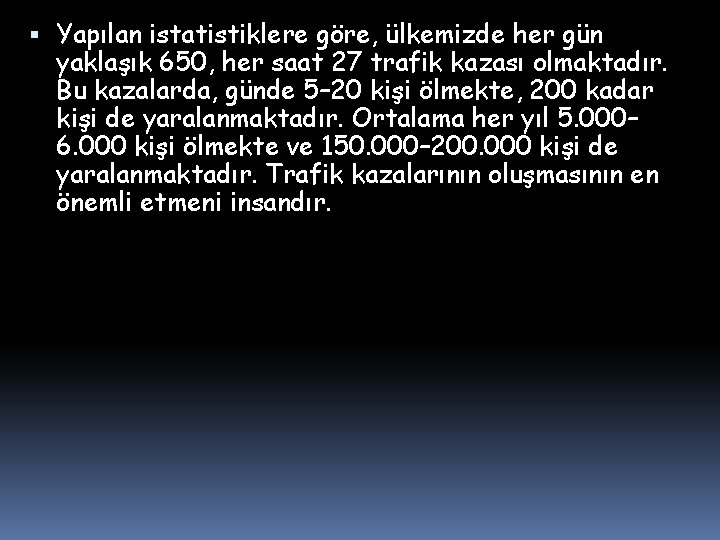  Yapılan istatistiklere göre, ülkemizde her gün yaklaşık 650, her saat 27 trafik kazası
