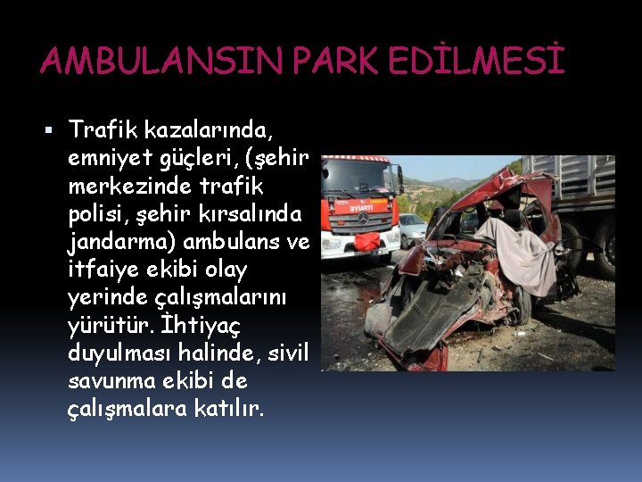 AMBULANSIN PARK EDİLMESİ Trafik kazalarında, emniyet güçleri, (şehir merkezinde trafik polisi, şehir kırsalında jandarma)