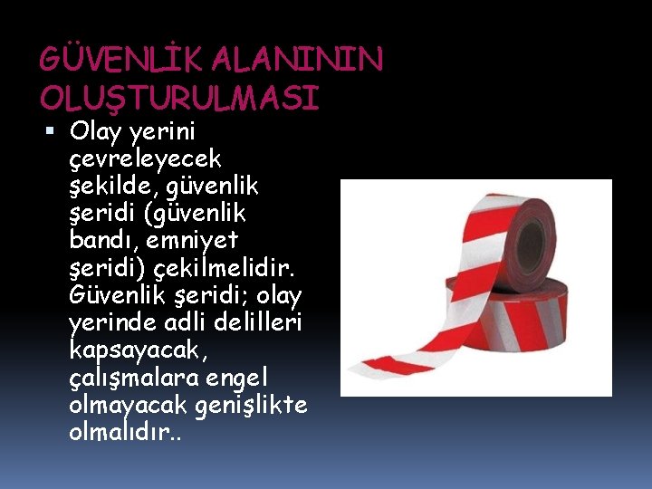 GÜVENLİK ALANININ OLUŞTURULMASI Olay yerini çevreleyecek şekilde, güvenlik şeridi (güvenlik bandı, emniyet şeridi) çekilmelidir.