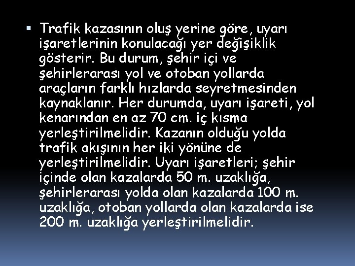 Trafik kazasının oluş yerine göre, uyarı işaretlerinin konulacağı yer değişiklik gösterir. Bu durum,