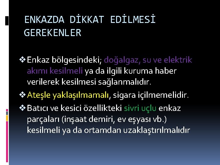 ENKAZDA DİKKAT EDİLMESİ GEREKENLER v Enkaz bölgesindeki; doğalgaz, su ve elektrik akımı kesilmeli ya