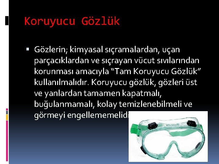 Koruyucu Gözlük Gözlerin; kimyasal sıçramalardan, uçan parçacıklardan ve sıçrayan vücut sıvılarından korunması amacıyla “Tam