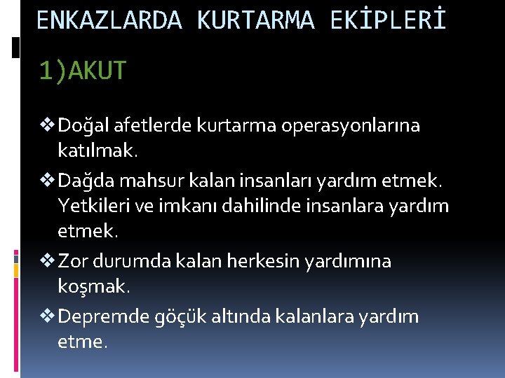 ENKAZLARDA KURTARMA EKİPLERİ 1)AKUT v Doğal afetlerde kurtarma operasyonlarına katılmak. v Dağda mahsur kalan