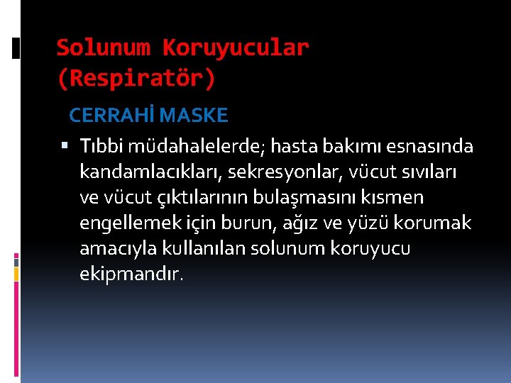 Solunum Koruyucular (Respiratör) CERRAHİ MASKE Tıbbi müdahalelerde; hasta bakımı esnasında kandamlacıkları, sekresyonlar, vücut sıvıları