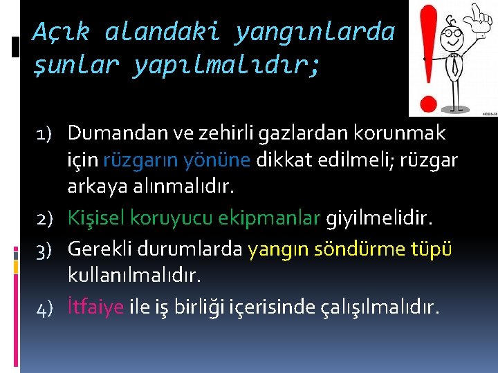 Açık alandaki yangınlarda şunlar yapılmalıdır; 1) Dumandan ve zehirli gazlardan korunmak için rüzgarın yönüne