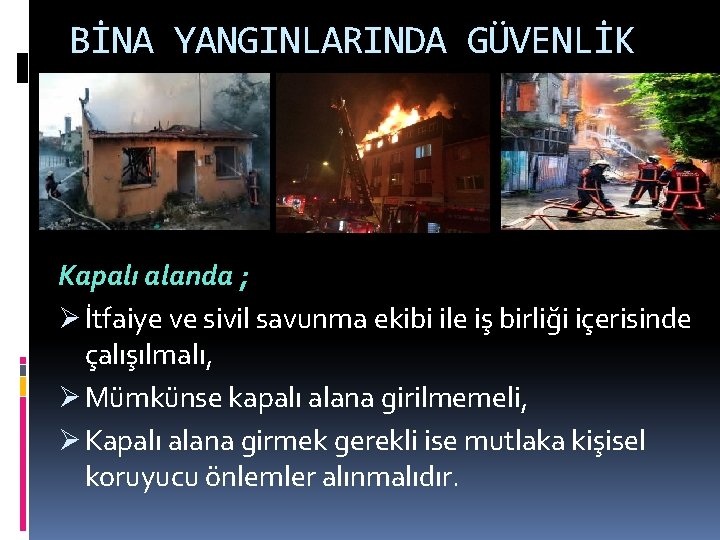 BİNA YANGINLARINDA GÜVENLİK Kapalı alanda ; Ø İtfaiye ve sivil savunma ekibi ile iş