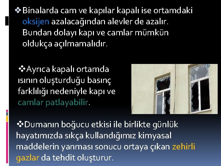 v Binalarda cam ve kapılar kapalı ise ortamdaki oksijen azalacağından alevler de azalır. Bundan