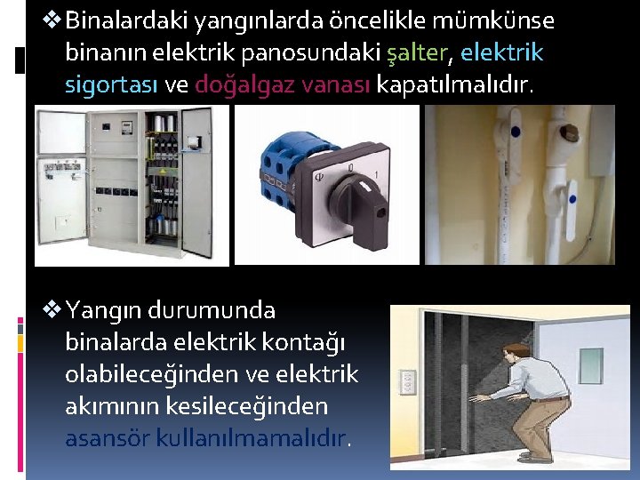 v Binalardaki yangınlarda öncelikle mümkünse binanın elektrik panosundaki şalter, elektrik sigortası ve doğalgaz vanası