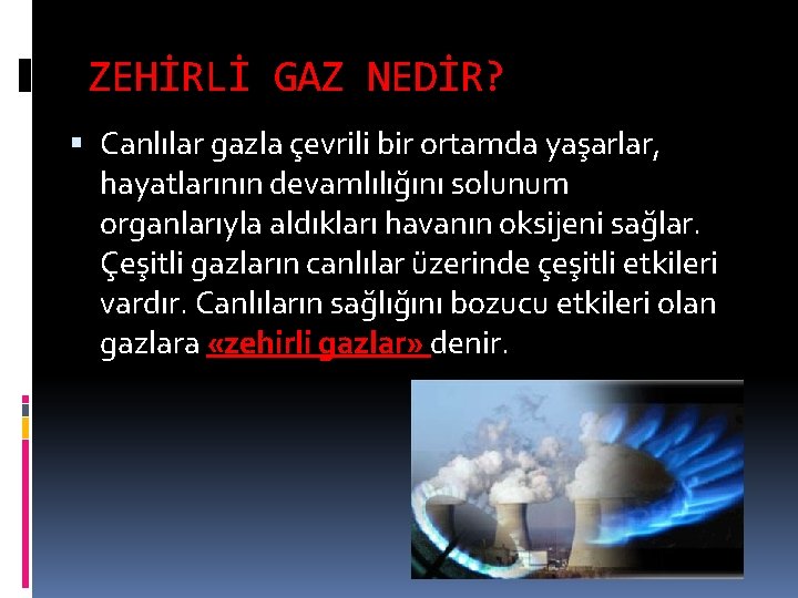 ZEHİRLİ GAZ NEDİR? Canlılar gazla çevrili bir ortamda yaşarlar, hayatlarının devamlılığını solunum organlarıyla aldıkları