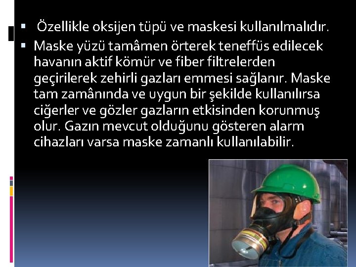  Özellikle oksijen tüpü ve maskesi kullanılmalıdır. Maske yüzü tamâmen örterek teneffüs edilecek havanın