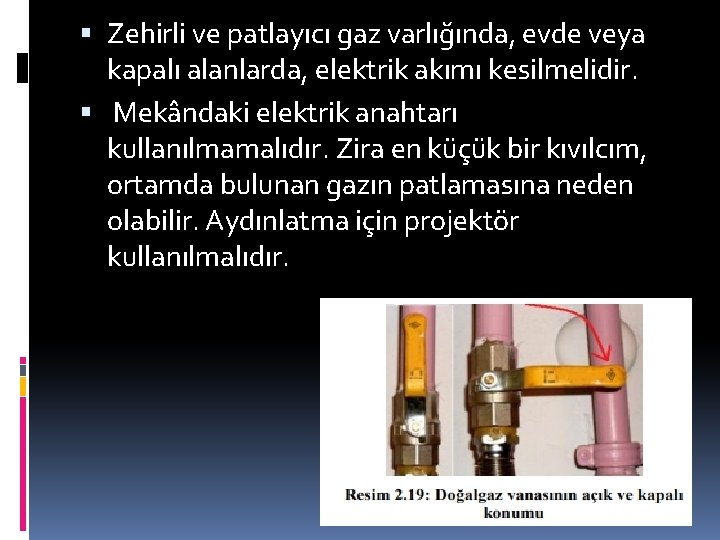  Zehirli ve patlayıcı gaz varlığında, evde veya kapalı alanlarda, elektrik akımı kesilmelidir. Mekândaki