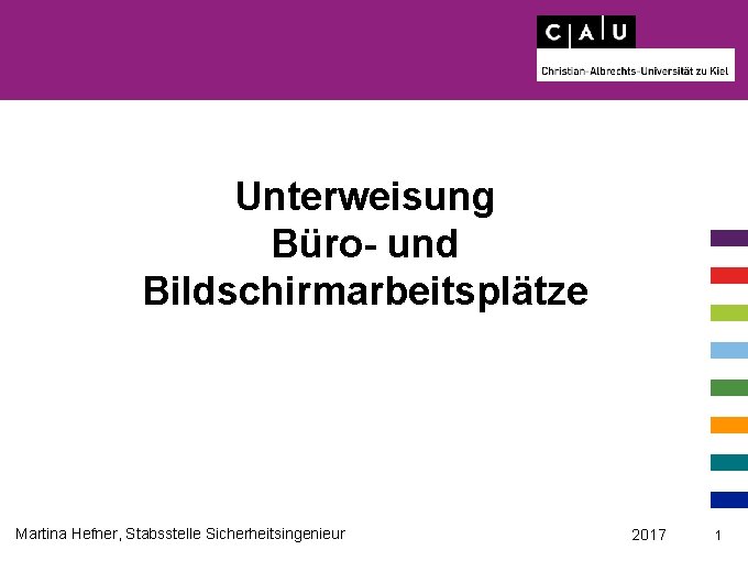 Unterweisung Büro- und Bildschirmarbeitsplätze Martina Hefner, Stabsstelle Sicherheitsingenieur 2017 1 