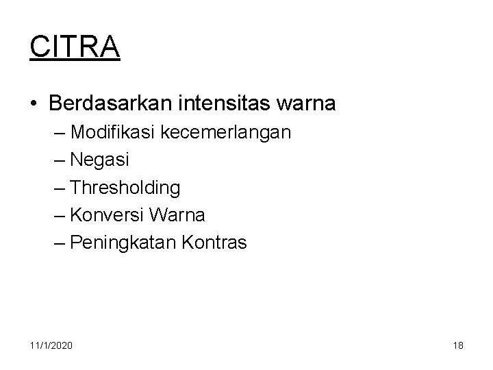 CITRA • Berdasarkan intensitas warna – Modifikasi kecemerlangan – Negasi – Thresholding – Konversi