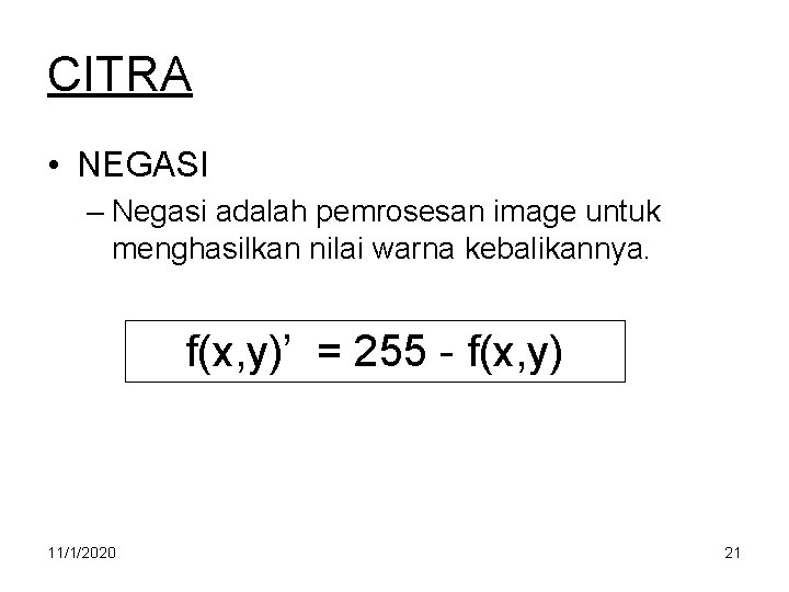 CITRA • NEGASI – Negasi adalah pemrosesan image untuk menghasilkan nilai warna kebalikannya. f(x,