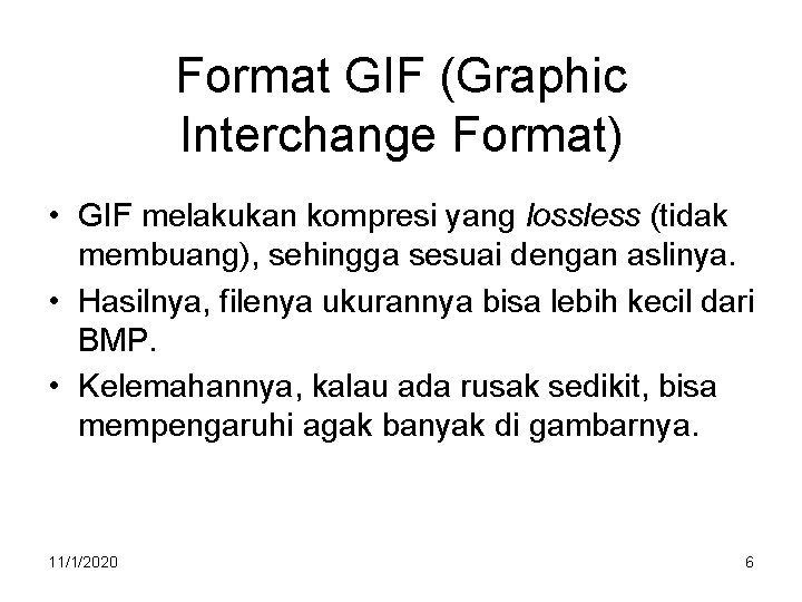 Format GIF (Graphic Interchange Format) • GIF melakukan kompresi yang lossless (tidak membuang), sehingga