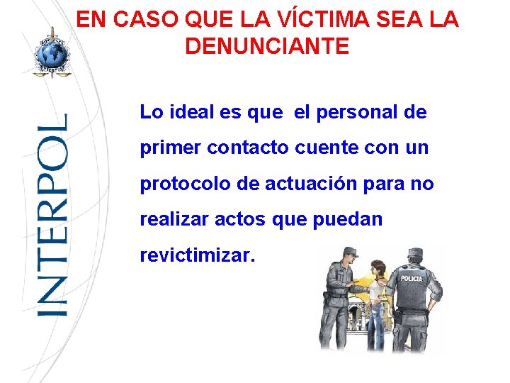 EN CASO QUE LA VÍCTIMA SEA LA DENUNCIANTE Lo ideal es que el personal