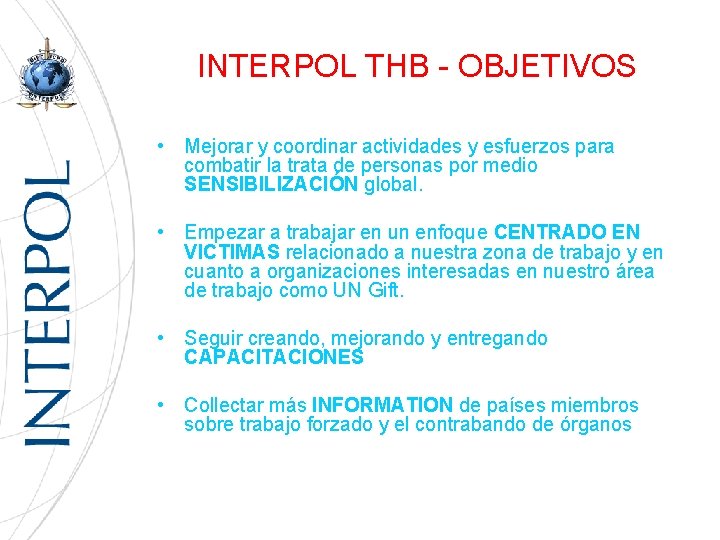 INTERPOL THB - OBJETIVOS • Mejorar y coordinar actividades y esfuerzos para combatir la