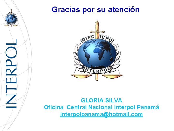 Gracias por su atención GLORIA SILVA Oficina Central Nacional Interpol Panamá interpolpanama@hotmail. com 