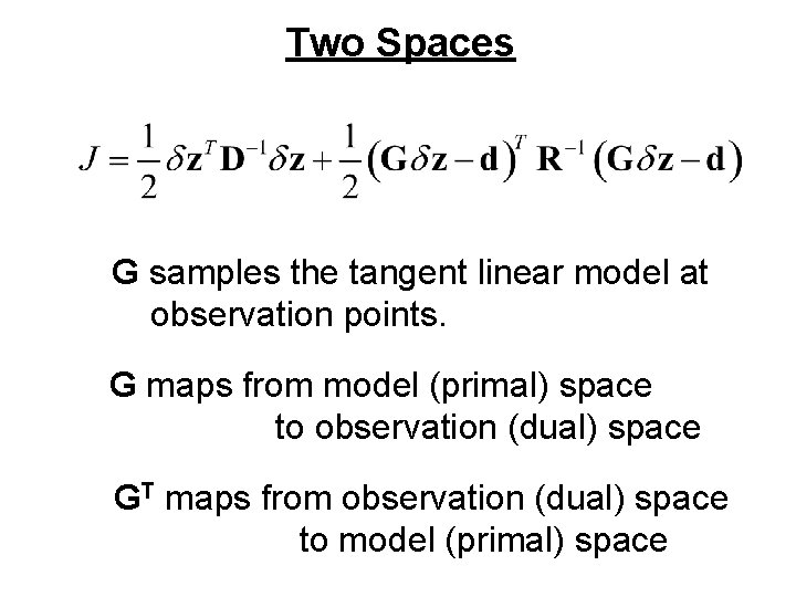 Two Spaces G samples the tangent linear model at observation points. G maps from