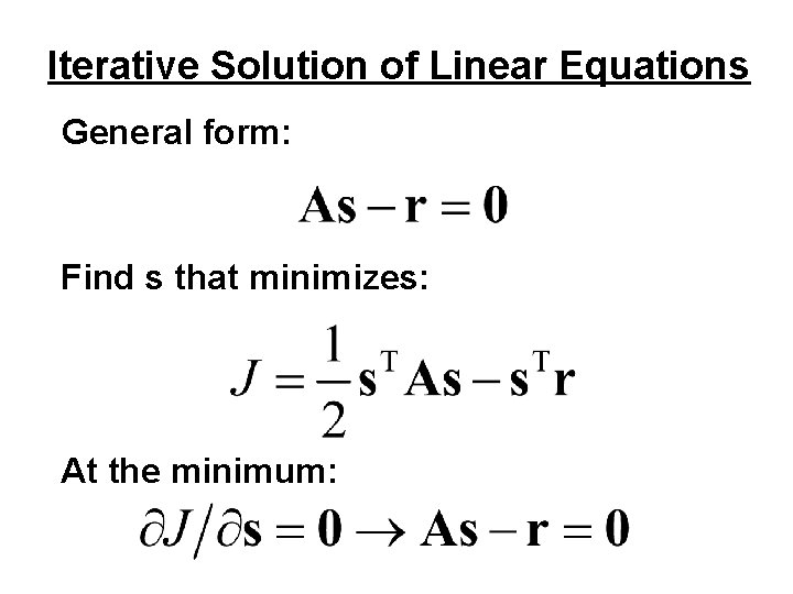 Iterative Solution of Linear Equations General form: Find s that minimizes: At the minimum: