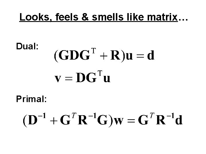 Looks, feels & smells like matrix… Dual: Primal: 