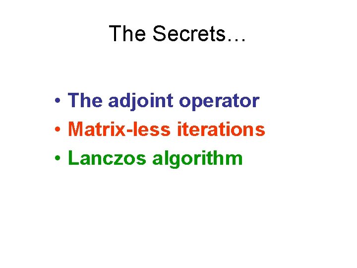 The Secrets… • The adjoint operator • Matrix-less iterations • Lanczos algorithm 