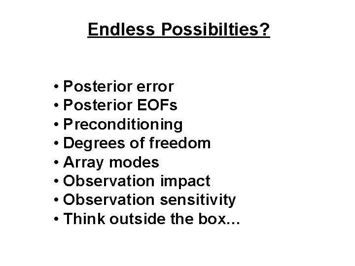 Endless Possibilties? • Posterior error • Posterior EOFs • Preconditioning • Degrees of freedom