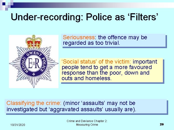 Under-recording: Police as ‘Filters’ Seriousness: the offence may be regarded as too trivial. ‘Social