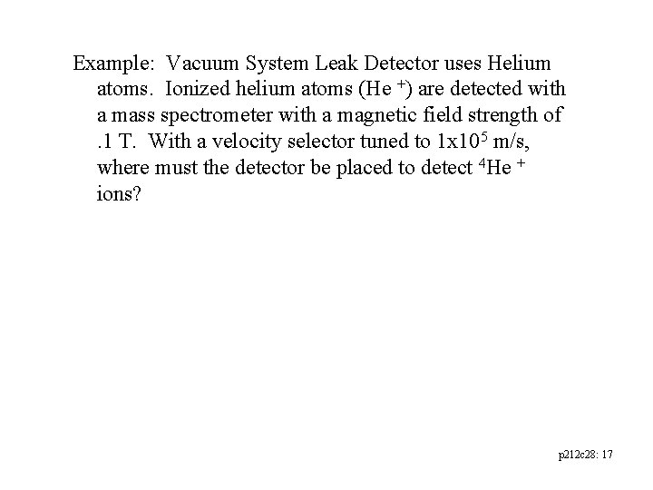 Example: Vacuum System Leak Detector uses Helium atoms. Ionized helium atoms (He +) are