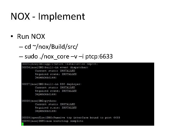 NOX - Implement • Run NOX – cd ~/nox/Build/src/ – sudo. /nox_core –v –i