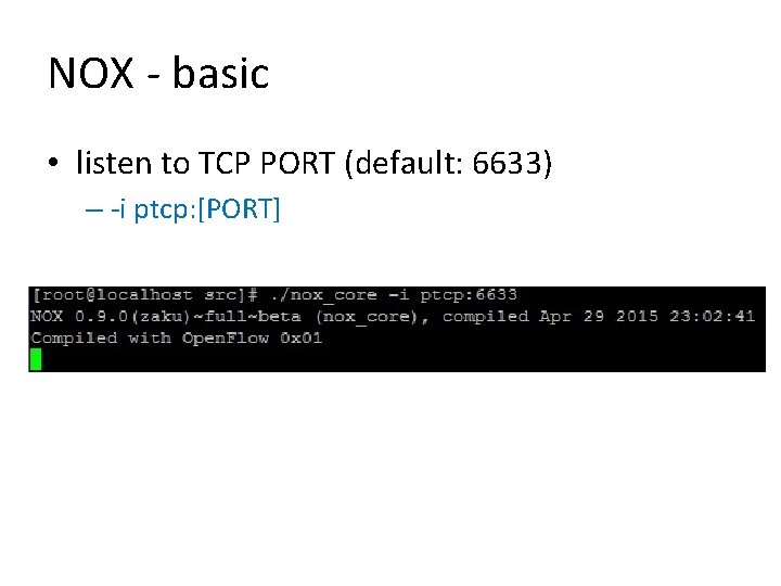 NOX - basic • listen to TCP PORT (default: 6633) – -i ptcp: [PORT]