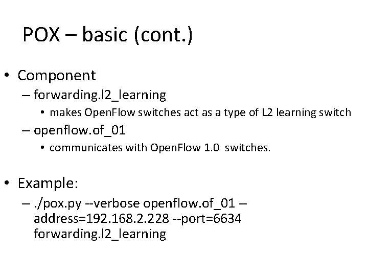 POX – basic (cont. ) • Component – forwarding. l 2_learning • makes Open.
