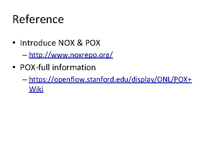 Reference • Introduce NOX & POX – http: //www. noxrepo. org/ • POX-full information
