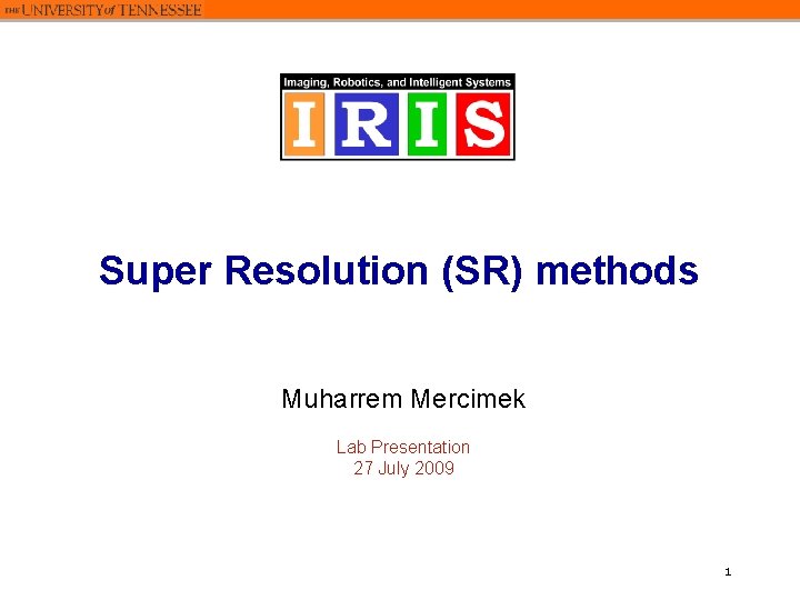 Super Resolution (SR) methods Muharrem Mercimek Lab Presentation 27 July 2009 1 