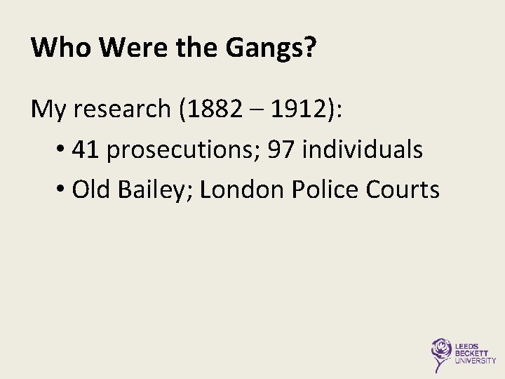 Who Were the Gangs? My research (1882 – 1912): • 41 prosecutions; 97 individuals