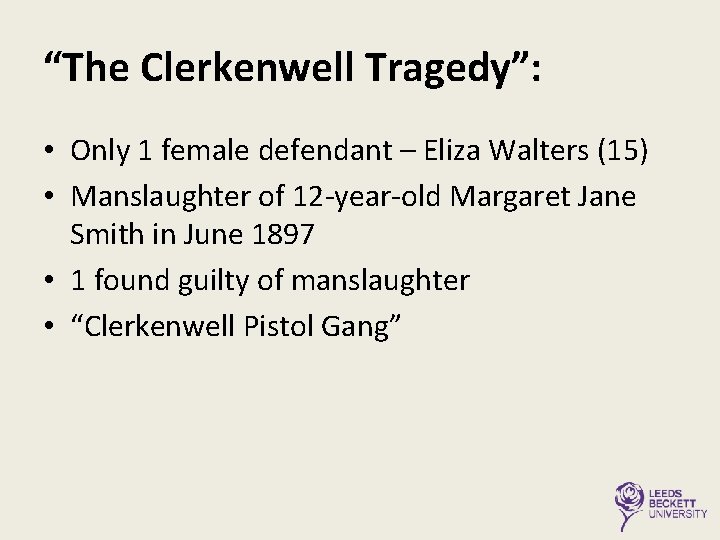 “The Clerkenwell Tragedy”: • Only 1 female defendant – Eliza Walters (15) • Manslaughter