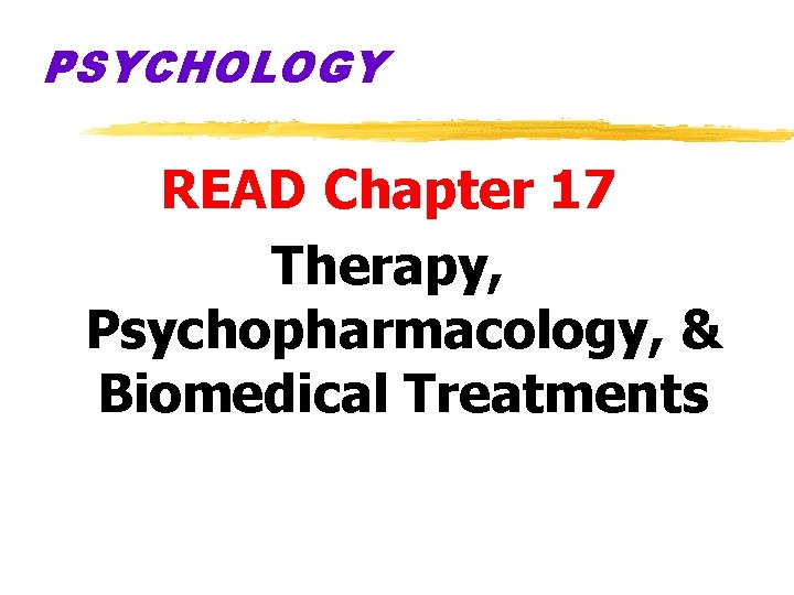 PSYCHOLOGY READ Chapter 17 Therapy, Psychopharmacology, & Biomedical Treatments 