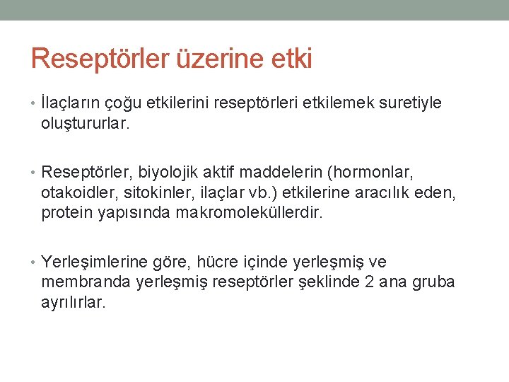 Reseptörler üzerine etki • İlaçların çoğu etkilerini reseptörleri etkilemek suretiyle oluştururlar. • Reseptörler, biyolojik