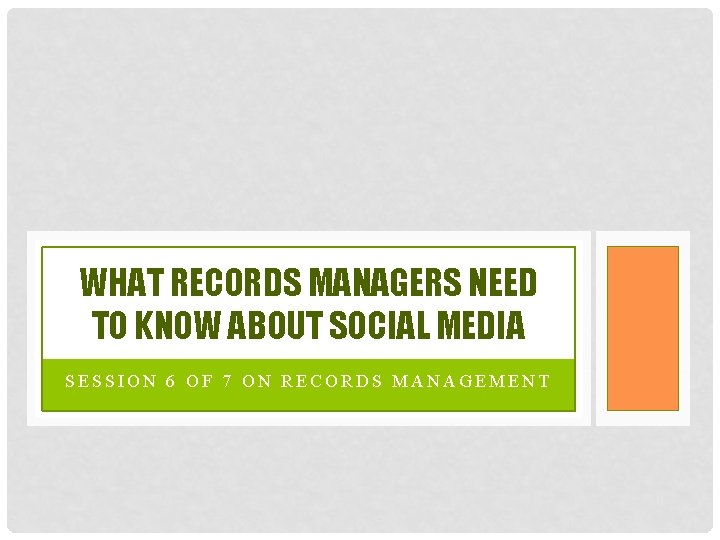 WHAT RECORDS MANAGERS NEED TO KNOW ABOUT SOCIAL MEDIA SESSION 6 OF 7 ON