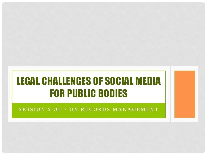 LEGAL CHALLENGES OF SOCIAL MEDIA FOR PUBLIC BODIES SESSION 6 OF 7 ON RECORDS