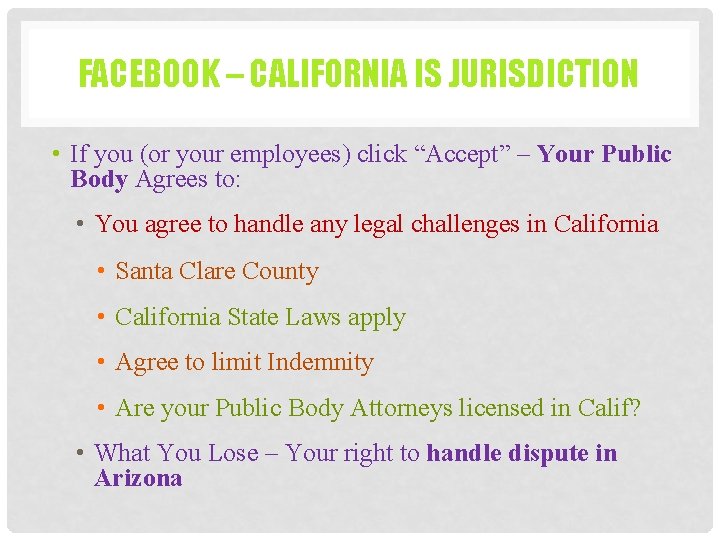 FACEBOOK – CALIFORNIA IS JURISDICTION • If you (or your employees) click “Accept” –