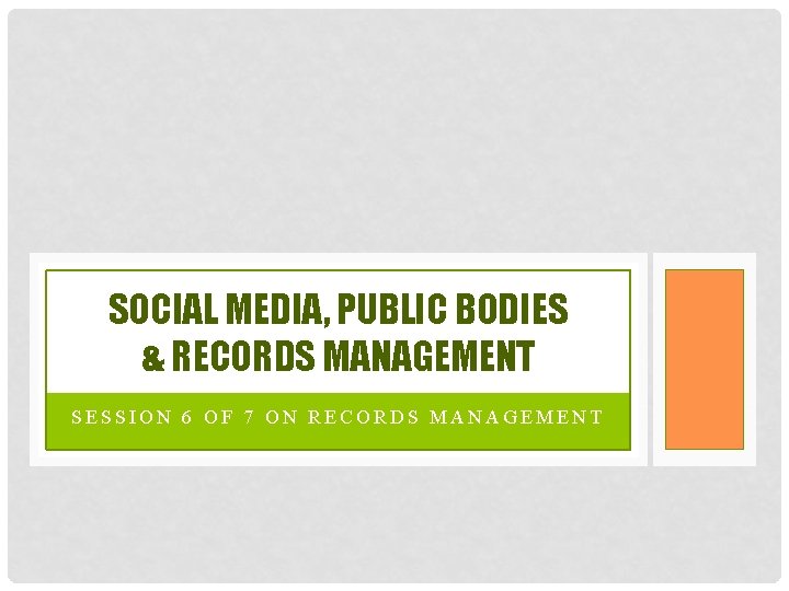 SOCIAL MEDIA, PUBLIC BODIES & RECORDS MANAGEMENT SESSION 6 OF 7 ON RECORDS MANAGEMENT