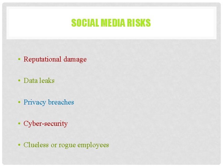 SOCIAL MEDIA RISKS • Reputational damage • Data leaks • Privacy breaches • Cyber-security