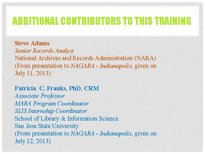 ADDITIONAL CONTRIBUTORS TO THIS TRAINING Steve Adams Senior Records Analyst National Archives and Records